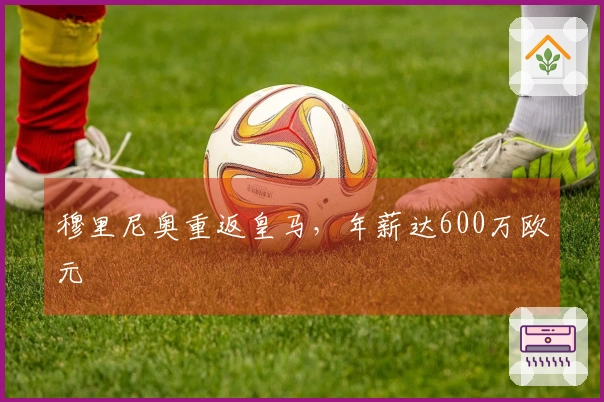 穆里尼奥重返皇马，年薪达600万欧元